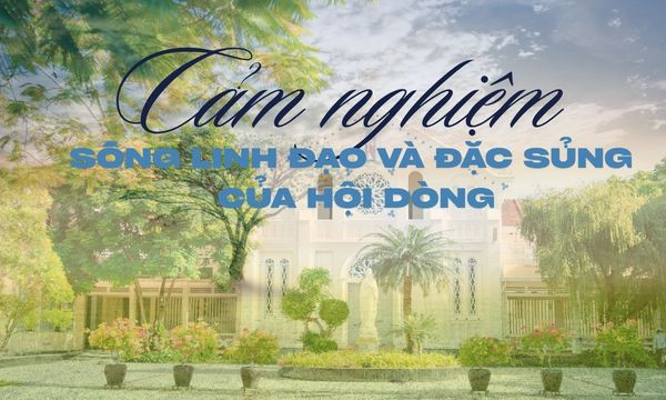 Cảm nghiệm sống Linh đạo và Đặc sủng của Hội dòng